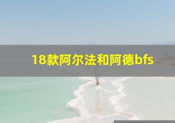 18款阿尔法和阿德bfs