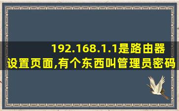 192.168.1.1是路由器设置页面,有个东西叫管理员密码