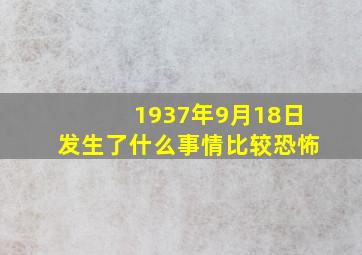 1937年9月18日发生了什么事情比较恐怖