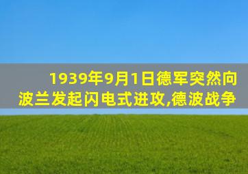 1939年9月1日德军突然向波兰发起闪电式进攻,德波战争