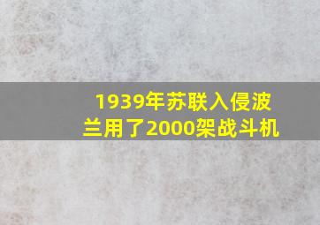 1939年苏联入侵波兰用了2000架战斗机