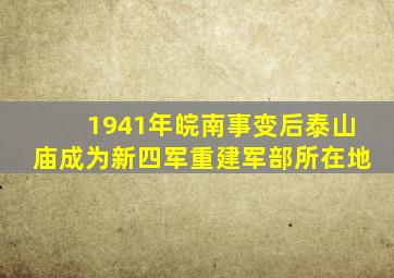 1941年皖南事变后泰山庙成为新四军重建军部所在地