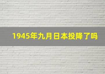 1945年九月日本投降了吗