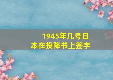 1945年几号日本在投降书上签字