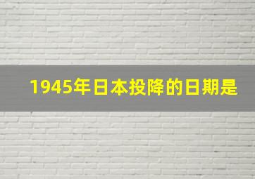 1945年日本投降的日期是