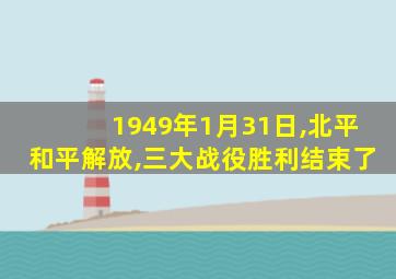 1949年1月31日,北平和平解放,三大战役胜利结束了