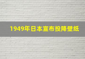 1949年日本宣布投降壁纸