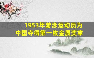 1953年游泳运动员为中国夺得第一枚金质奖章