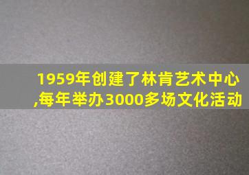 1959年创建了林肯艺术中心,每年举办3000多场文化活动