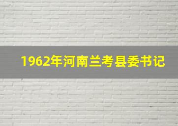 1962年河南兰考县委书记