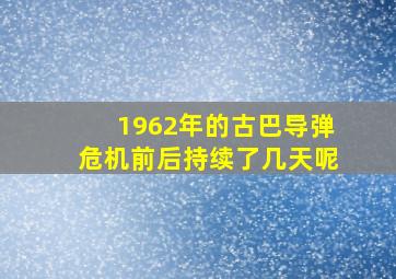 1962年的古巴导弹危机前后持续了几天呢