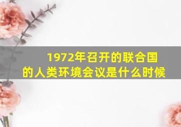 1972年召开的联合国的人类环境会议是什么时候