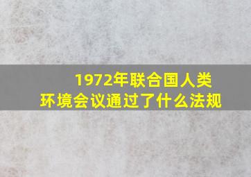 1972年联合国人类环境会议通过了什么法规