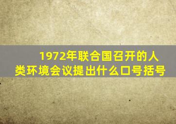 1972年联合国召开的人类环境会议提出什么口号括号