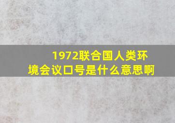 1972联合国人类环境会议口号是什么意思啊