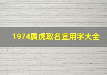 1974属虎取名宜用字大全