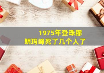 1975年登珠穆朗玛峰死了几个人了