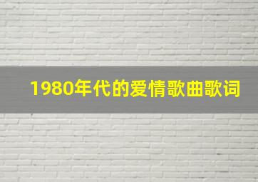 1980年代的爱情歌曲歌词