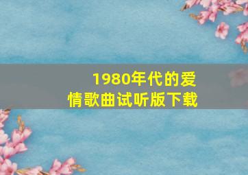 1980年代的爱情歌曲试听版下载