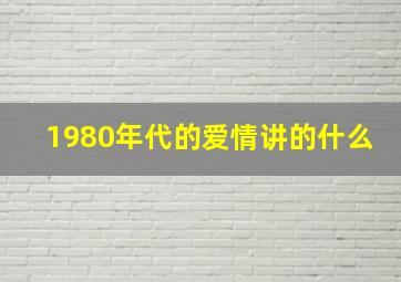 1980年代的爱情讲的什么