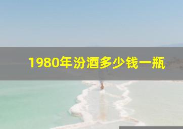 1980年汾酒多少钱一瓶