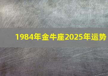 1984年金牛座2025年运势