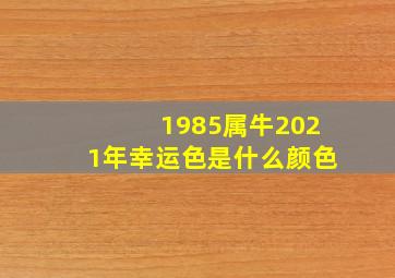 1985属牛2021年幸运色是什么颜色