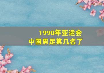 1990年亚运会中国男足第几名了