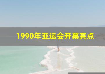 1990年亚运会开幕亮点