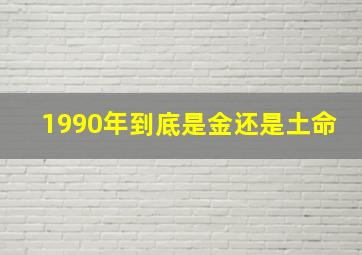 1990年到底是金还是土命