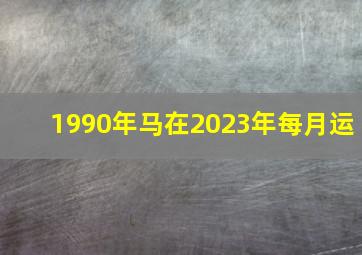 1990年马在2023年每月运