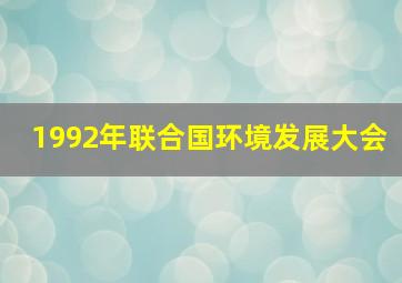 1992年联合国环境发展大会