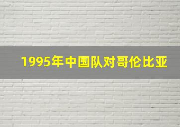 1995年中国队对哥伦比亚