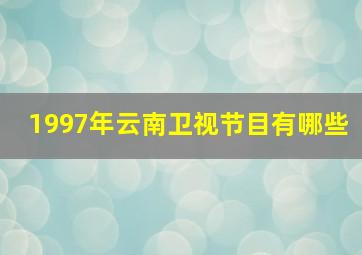 1997年云南卫视节目有哪些