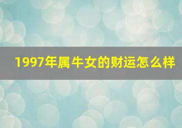 1997年属牛女的财运怎么样