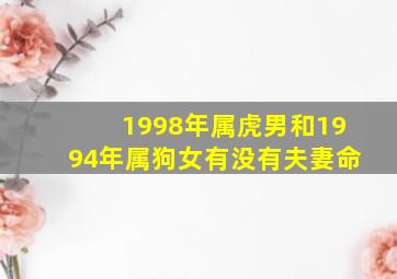 1998年属虎男和1994年属狗女有没有夫妻命