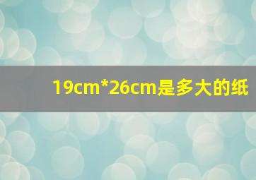 19cm*26cm是多大的纸