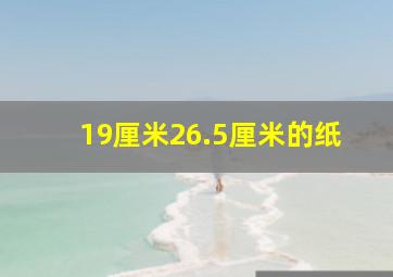 19厘米26.5厘米的纸