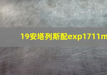 19安塔列斯配exp1711m