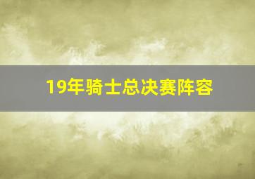 19年骑士总决赛阵容