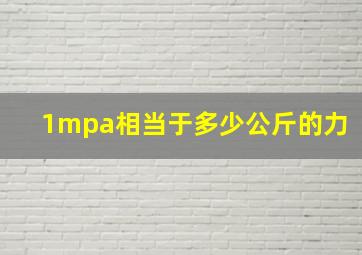 1mpa相当于多少公斤的力