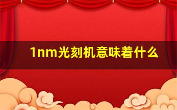 1nm光刻机意味着什么