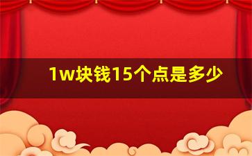 1w块钱15个点是多少