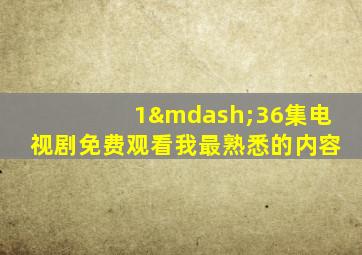 1—36集电视剧免费观看我最熟悉的内容