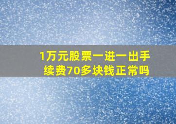 1万元股票一进一出手续费70多块钱正常吗