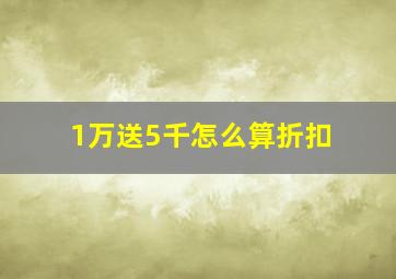 1万送5千怎么算折扣