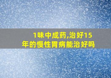 1味中成药,治好15年的慢性胃病能治好吗