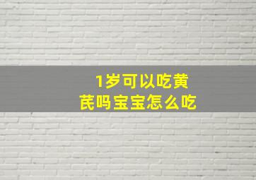 1岁可以吃黄芪吗宝宝怎么吃