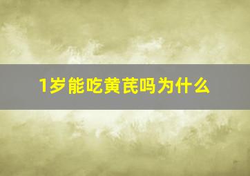 1岁能吃黄芪吗为什么