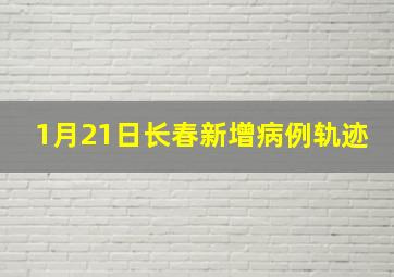 1月21日长春新增病例轨迹